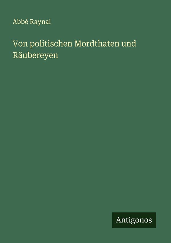 Von politischen Mordthaten und Räubereyen - Abbé Raynal (Buch)