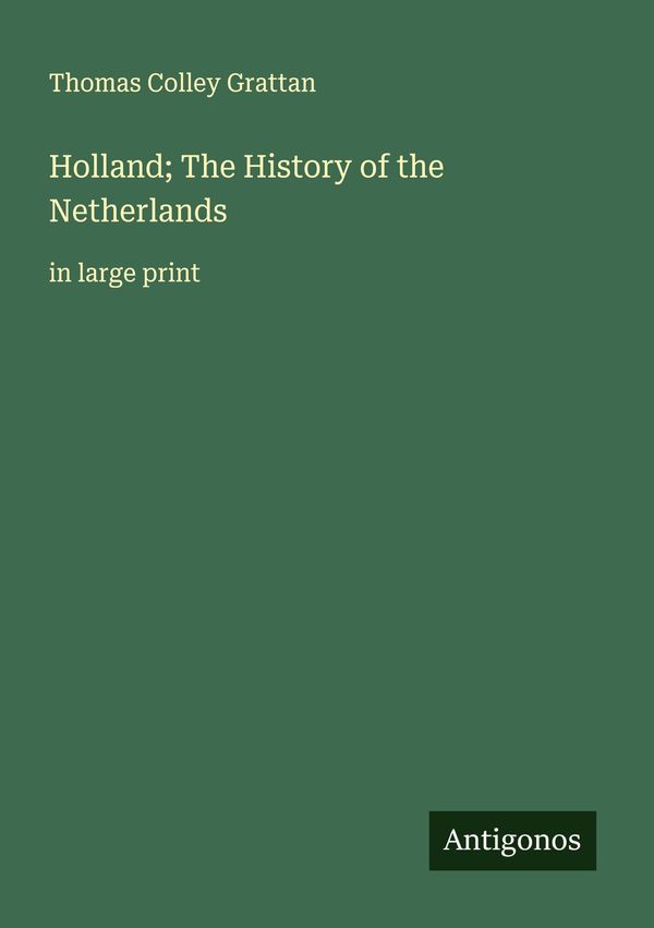 Holland; The History of the Netherlands - Thomas Colley Grattan (Buch)