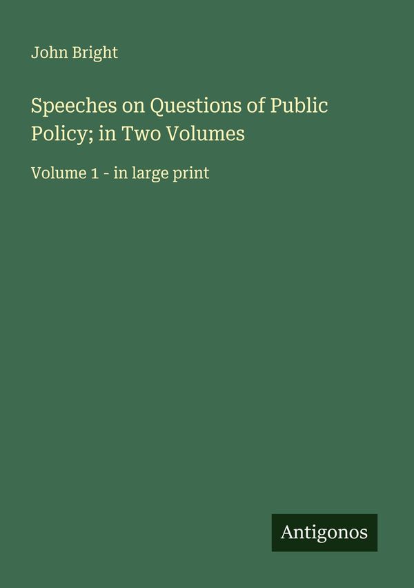 Speeches on Questions of Public Policy; in Two Volumes - John Bright