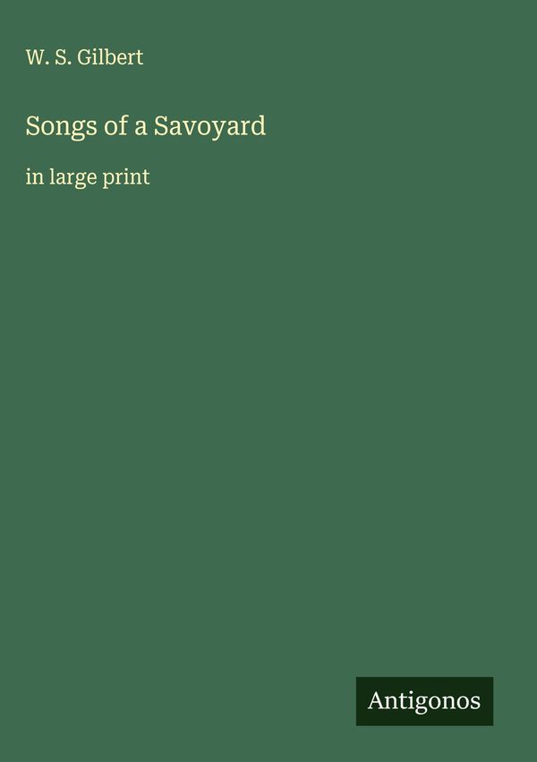 Songs of a Savoyard - W. S. Gilbert (Buch)