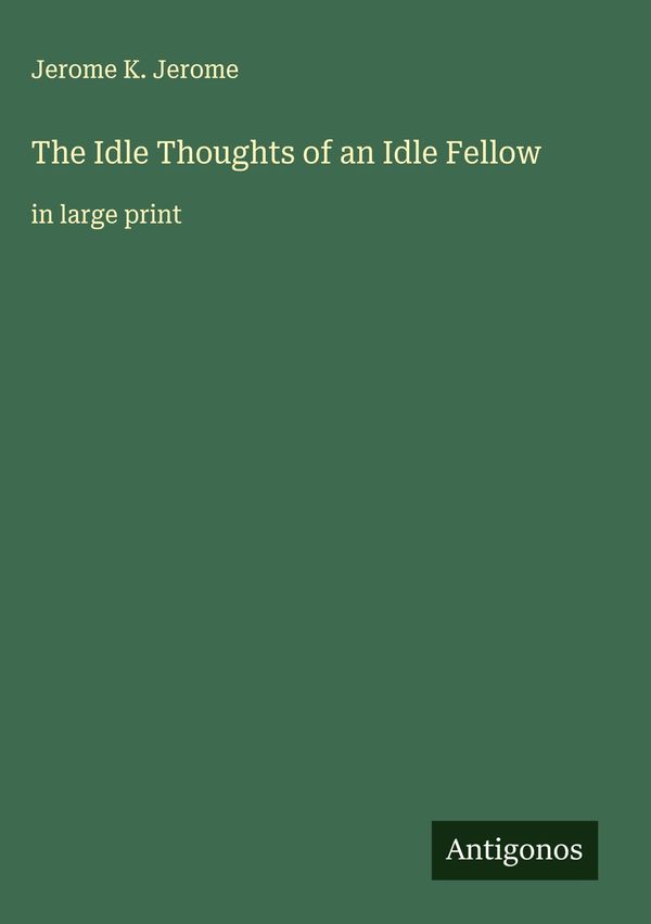 The Idle Thoughts of an Idle Fellow - Jerome K. Jerome (Buch)