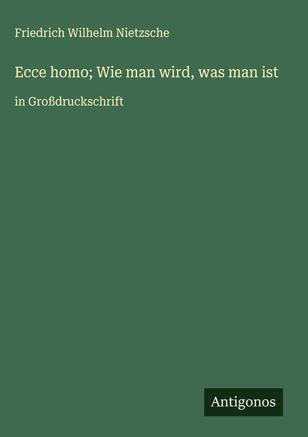 Ecce homo; Wie man wird, was man ist - Friedrich Wilhelm Nietzsche