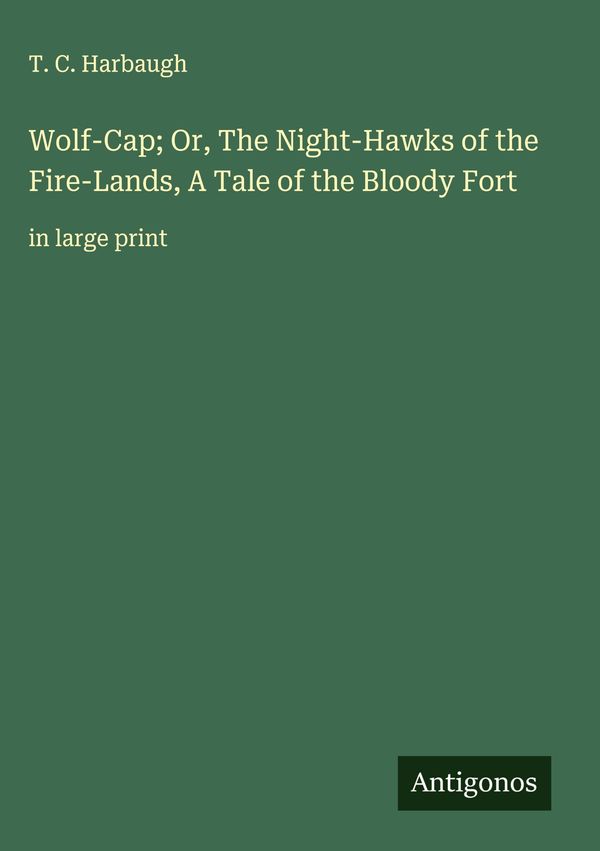 Wolf-Cap; Or, The Night-Hawks of the Fire-Lands, A Tale of the Bloo...