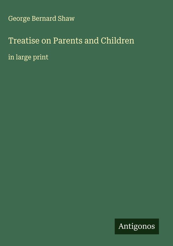 Treatise on Parents and Children - George Bernard Shaw (Buch)