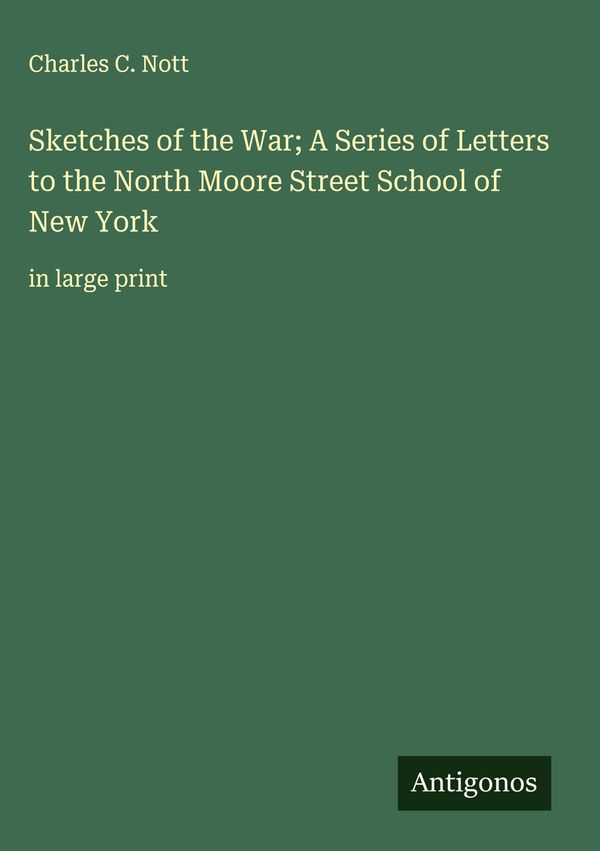 Sketches of the War; A Series of Letters to the North Moore Street ...