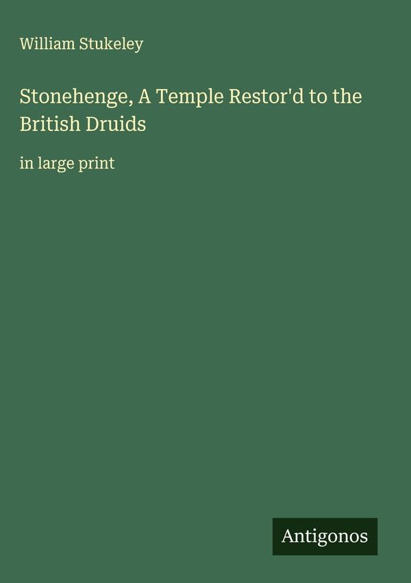 Stonehenge, A Temple Restord to the British Druids - William Stukeley