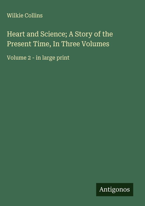 Heart and Science; A Story of the Present Time, In Three Volumes