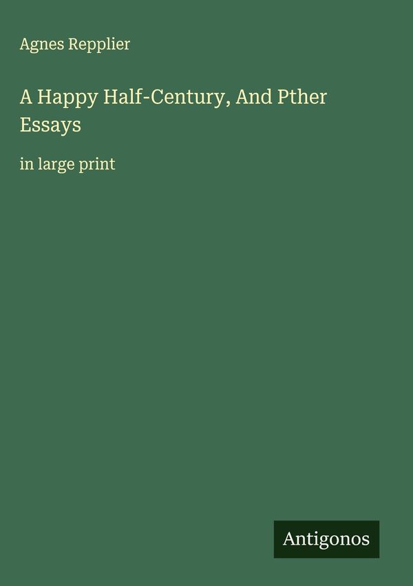 A Happy Half-Century, And Pther Essays - Agnes Repplier (Buch)