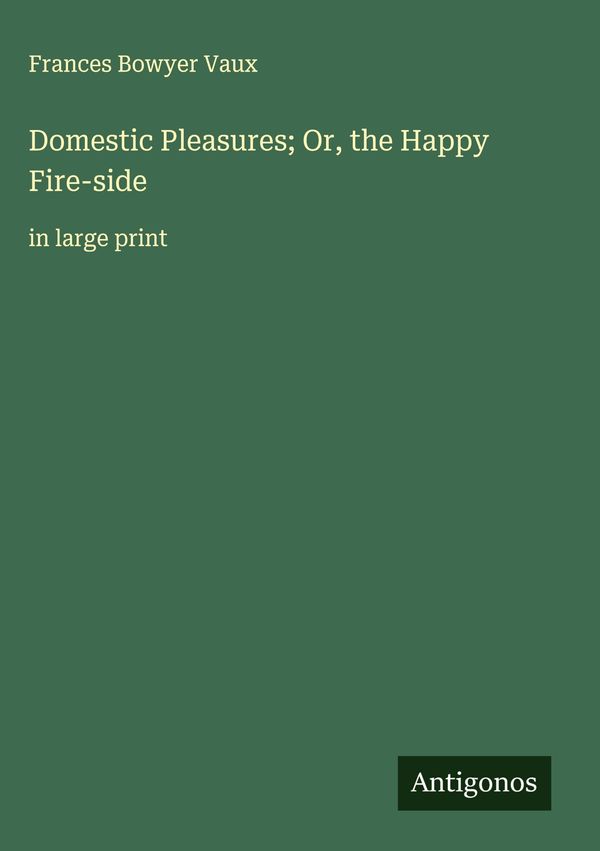 Domestic Pleasures; Or, the Happy Fire-side - Frances Bowyer Vaux