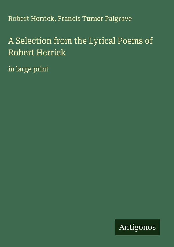 A Selection from the Lyrical Poems of Robert Herrick - Robert Herrick