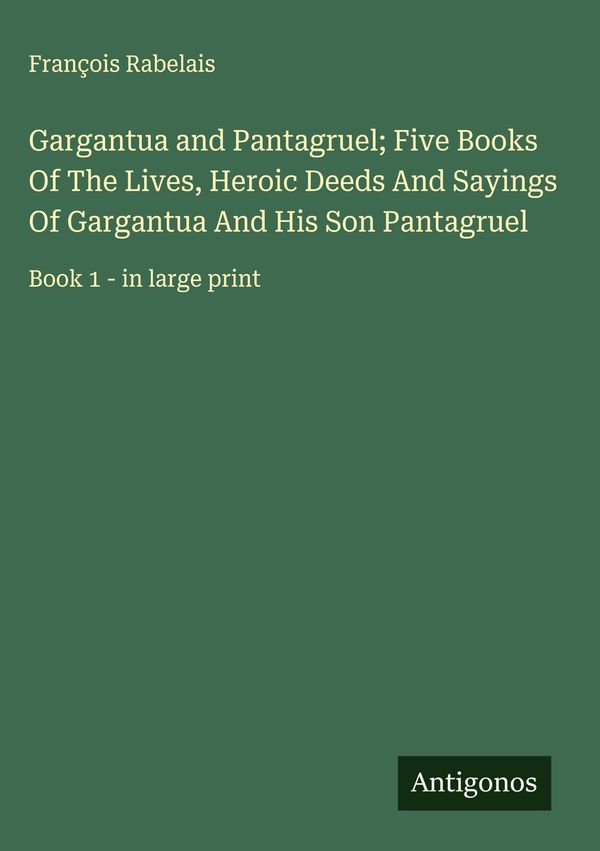 Gargantua and Pantagruel; Five Books Of The Lives, Heroic Deeds And...