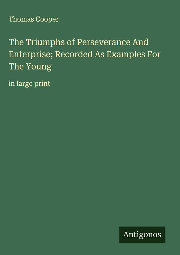 The Triumphs of Perseverance And Enterprise; Recorded As Examples F...