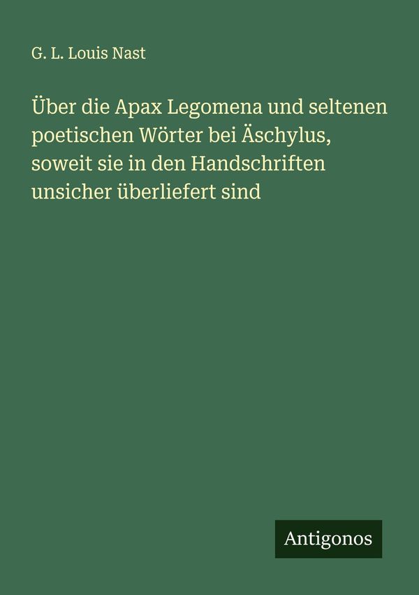 Über die Apax Legomena und seltenen poetischen Wörter bei Äschylus,...
