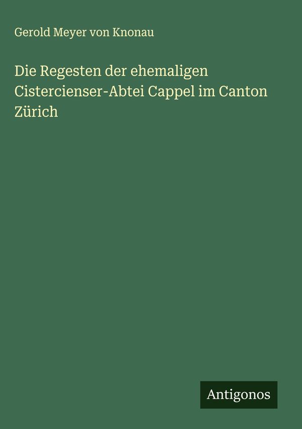 Die Regesten der ehemaligen Cistercienser-Abtei Cappel im Canton Zü...