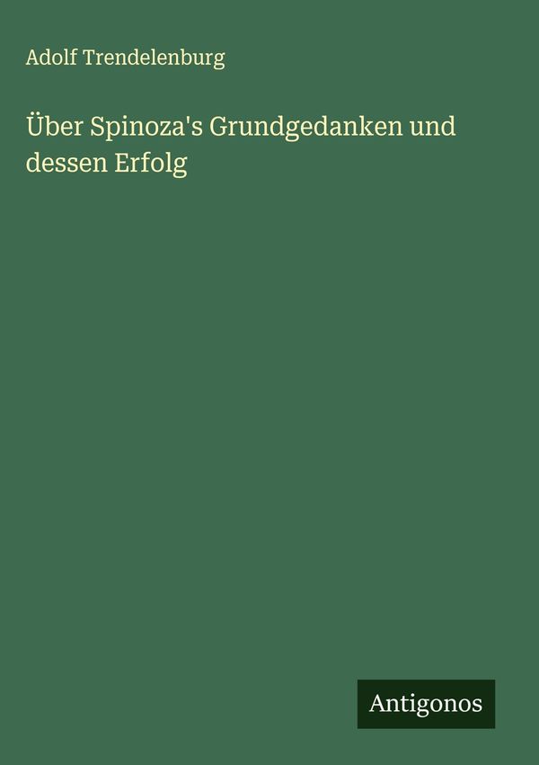 Über Spinozas Grundgedanken und dessen Erfolg - Adolf Trendelenburg