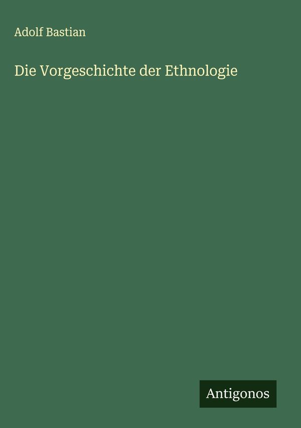 Die Vorgeschichte der Ethnologie - Adolf Bastian (Buch)