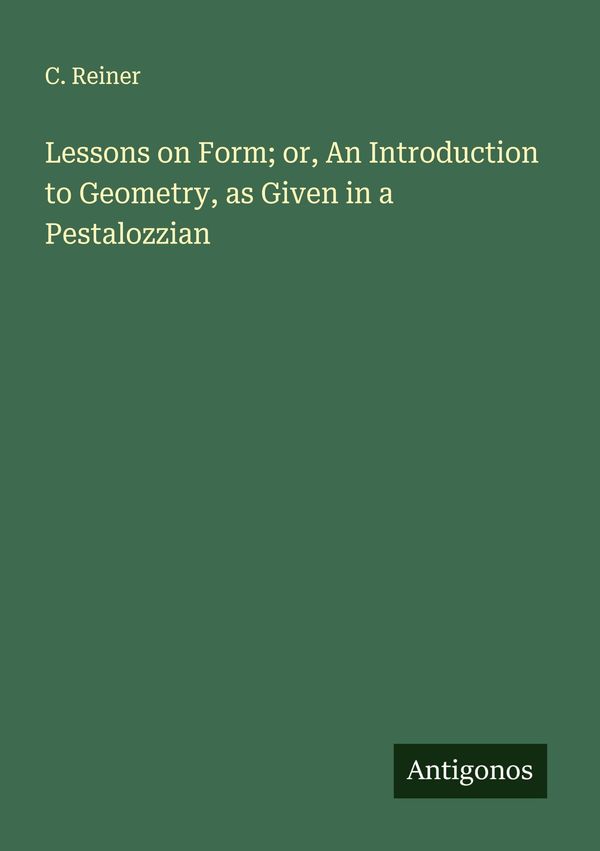 Lessons on Form; or, An Introduction to Geometry, as Given in a Pes...