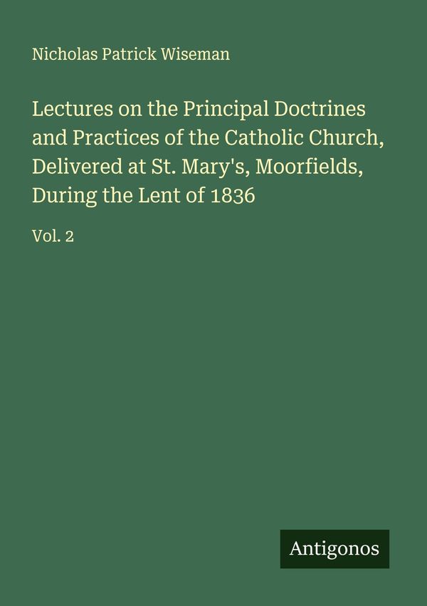 Lectures on the Principal Doctrines and Practices of the Catholic C...