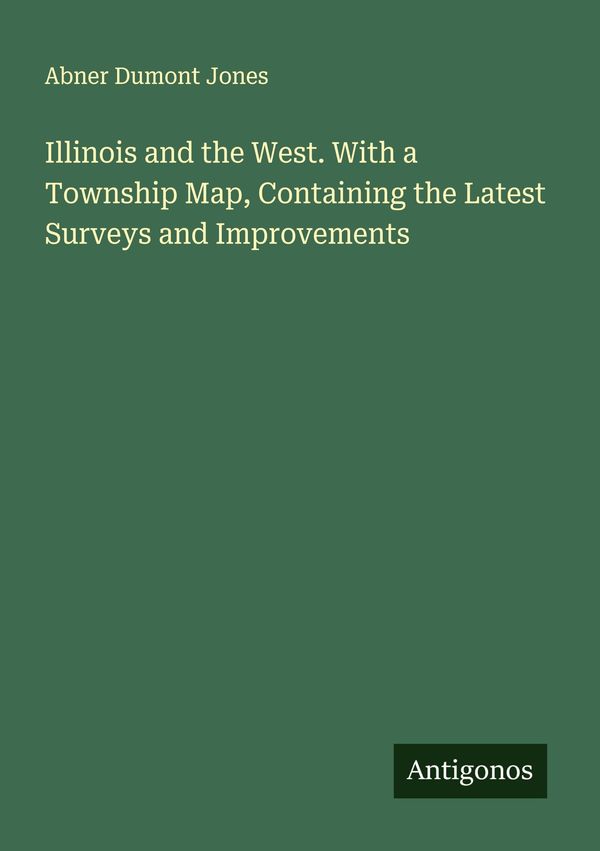 Illinois and the West. With a Township Map, Containing the Latest S...