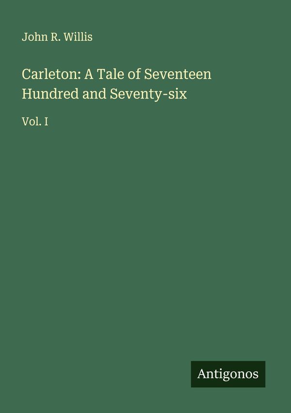 Carleton: A Tale of Seventeen Hundred and Seventy-six - John R. Willis