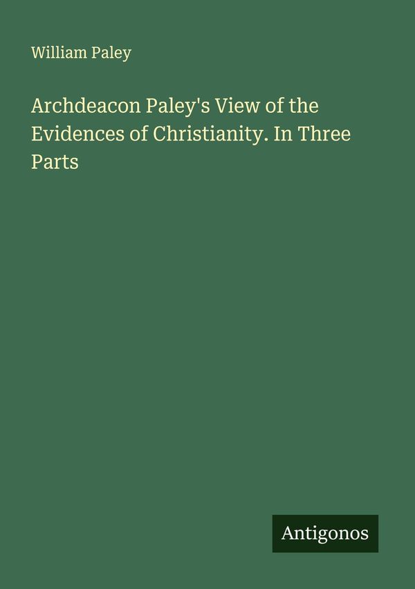 Archdeacon Paleys View of the Evidences of Christianity. In Three ...