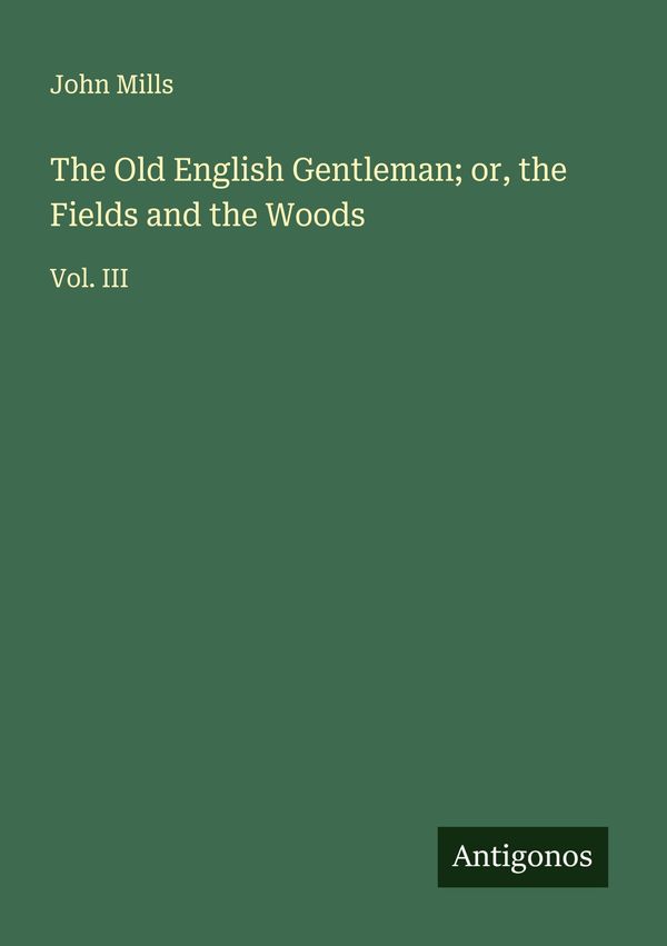 The Old English Gentleman; or, the Fields and the Woods - John Mills