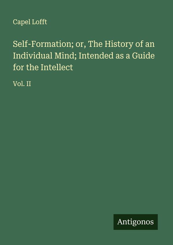Self-Formation; or, The History of an Individual Mind; Intended as ...