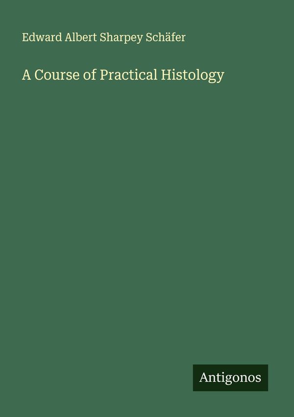 A Course of Practical Histology - Edward Albert Sharpey Schäfer