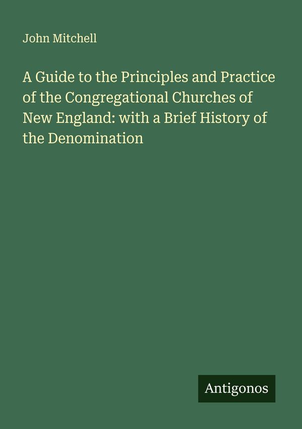 A Guide to the Principles and Practice of the Congregational Church...