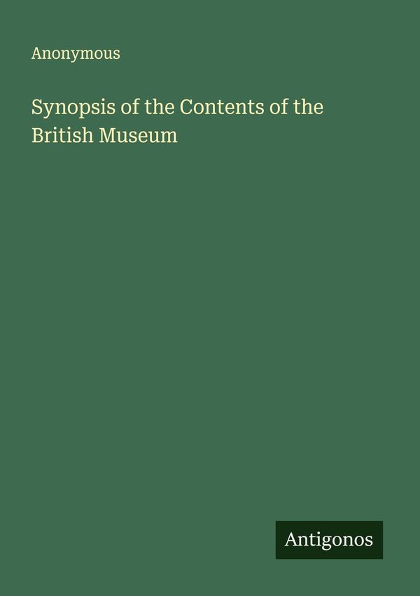 Synopsis of the Contents of the British Museum - Anonymous (Buch)