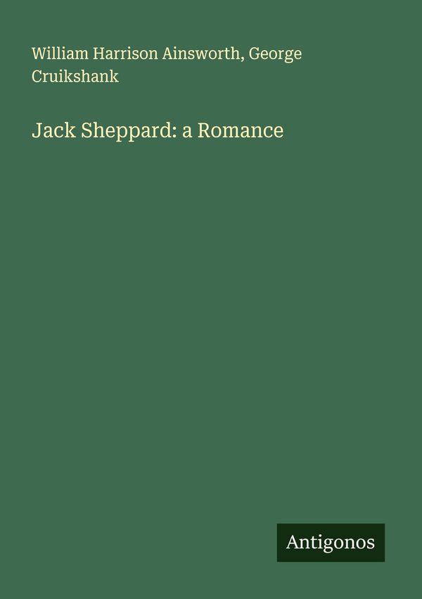 Jack Sheppard: a Romance - William Harrison Ainsworth (Buch)