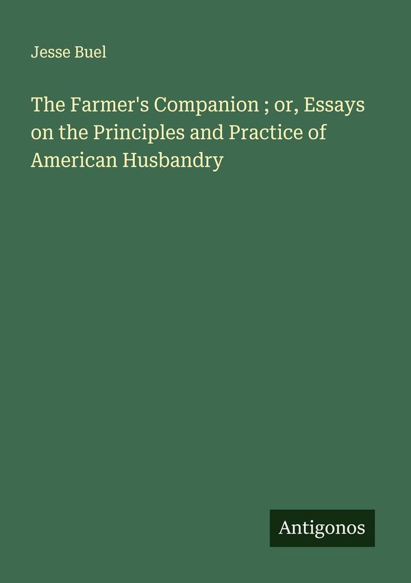 The Farmers Companion ; or, Essays on the Principles and Practice ...