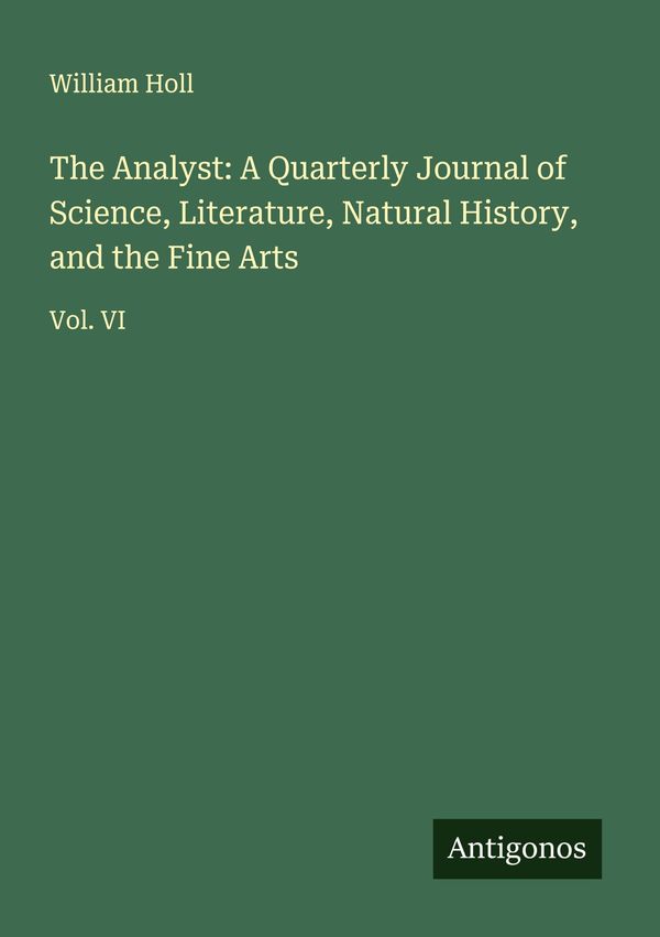 The Analyst: A Quarterly Journal of Science, Literature, Natural Hi...