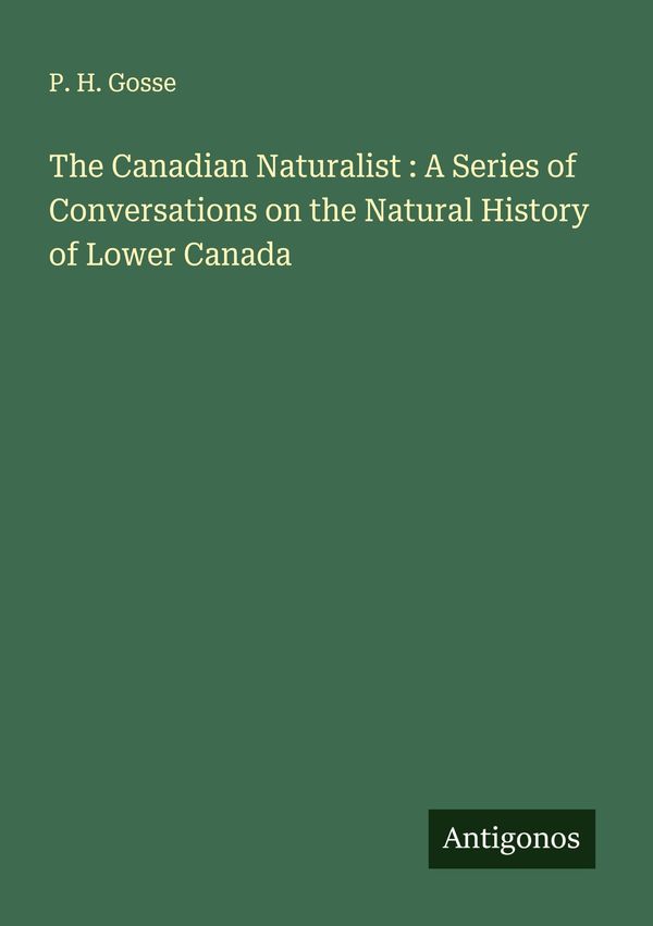 The Canadian Naturalist : A Series of Conversations on the Natural ...