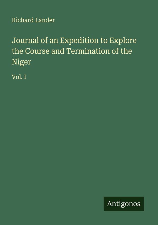 Journal of an Expedition to Explore the Course and Termination of t...