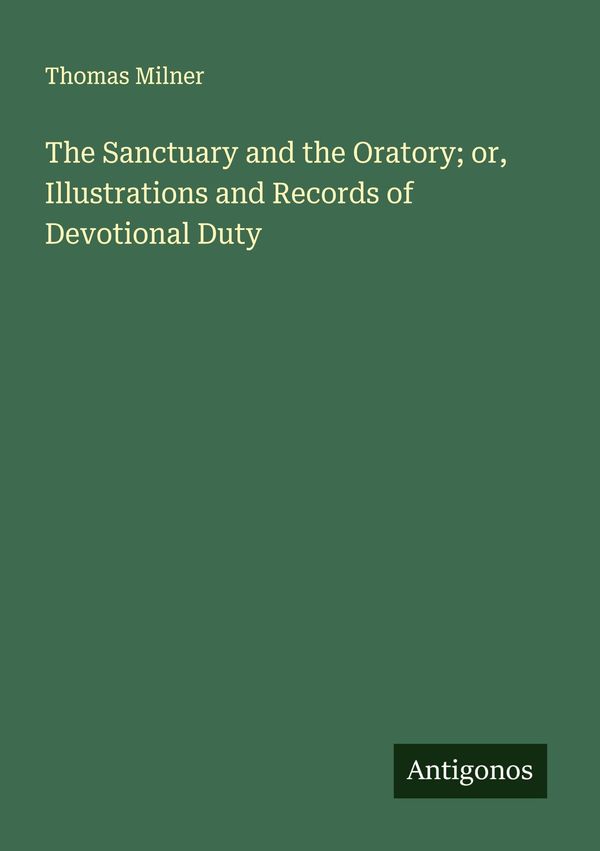 The Sanctuary and the Oratory; or, Illustrations and Records of Dev...