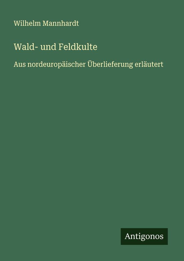 Wald- und Feldkulte - Wilhelm Mannhardt (Buch)