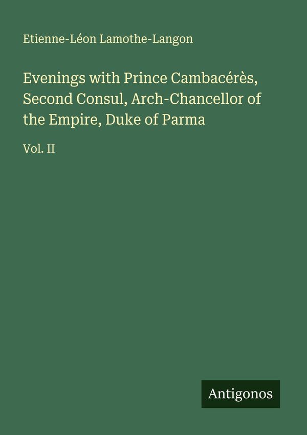 Evenings with Prince Cambacérès, Second Consul, Arch-Chancellor o...