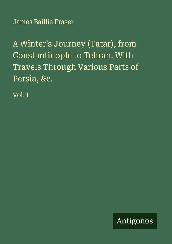 A Winters Journey (Tatar), from Constantinople to Tehran. With Tra...