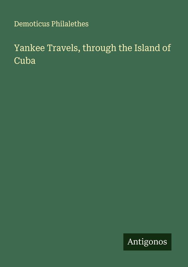 Yankee Travels, through the Island of Cuba - Demoticus Philalethes