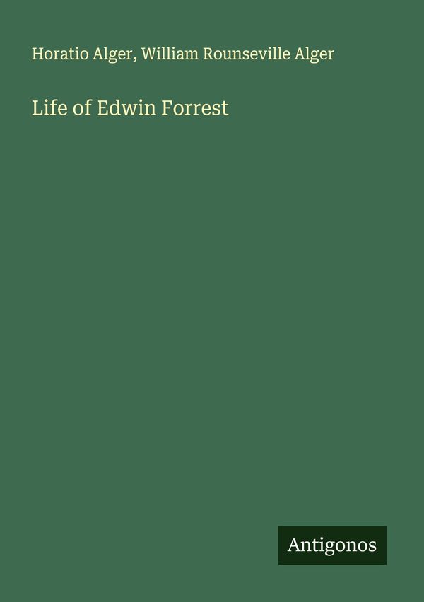 Life of Edwin Forrest - Horatio Alger (Buch)