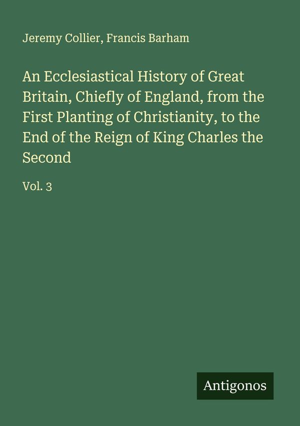 An Ecclesiastical History of Great Britain, Chiefly of England, fro...