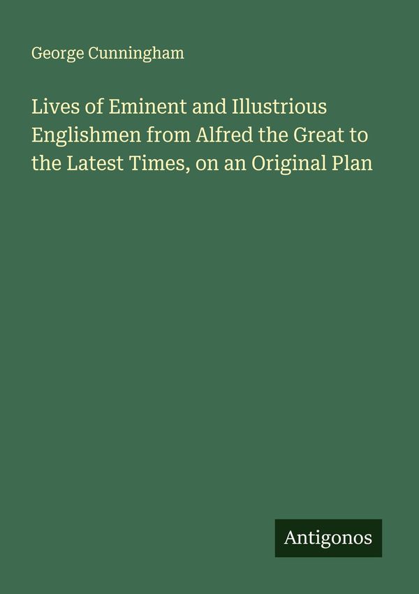 Lives of Eminent and Illustrious Englishmen from Alfred the Great t...