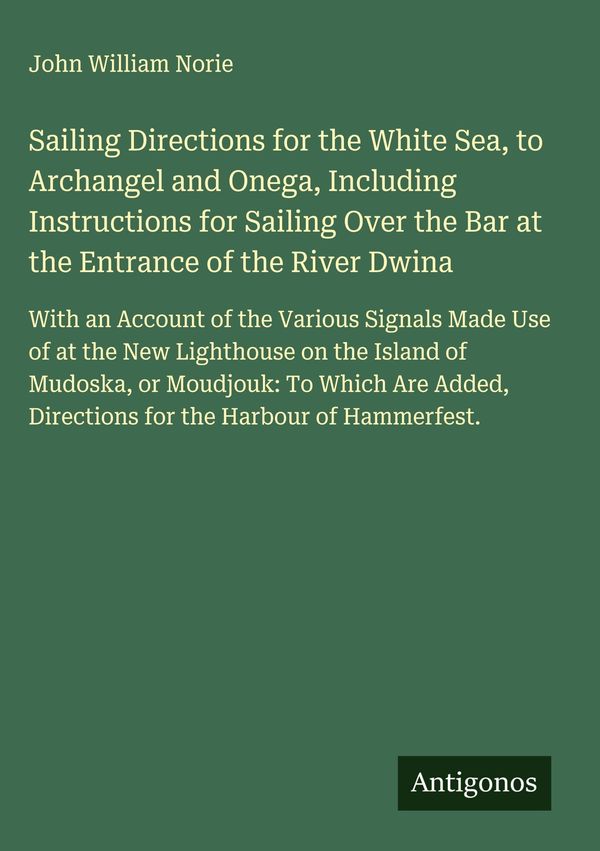 Sailing Directions for the White Sea, to Archangel and Onega, Inclu...
