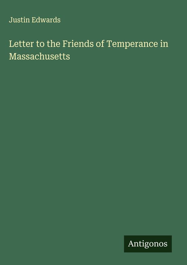 Letter to the Friends of Temperance in Massachusetts - Justin Edwards