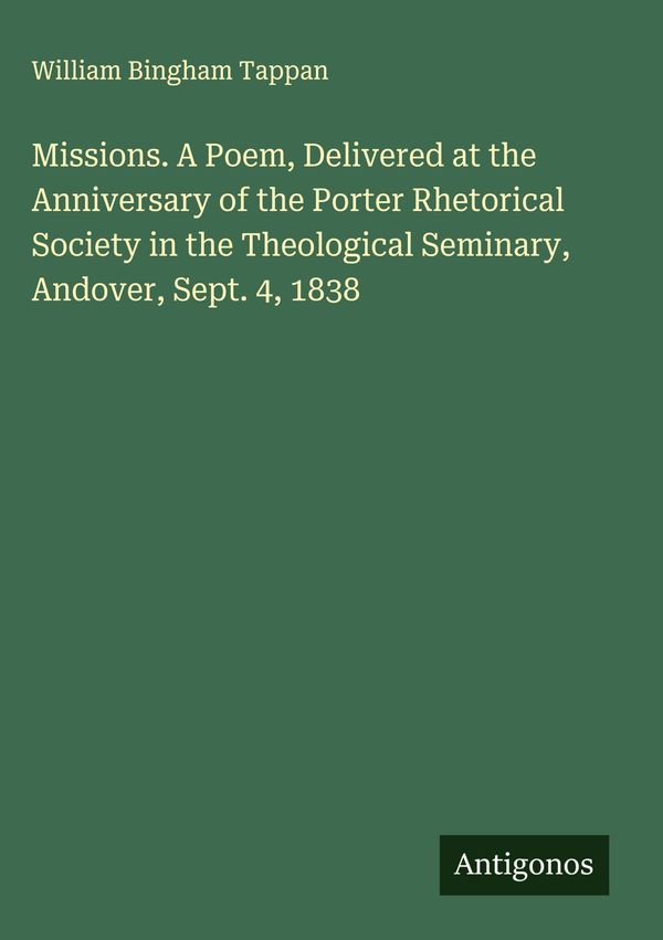 Missions. A Poem, Delivered at the Anniversary of the Porter Rhetor...