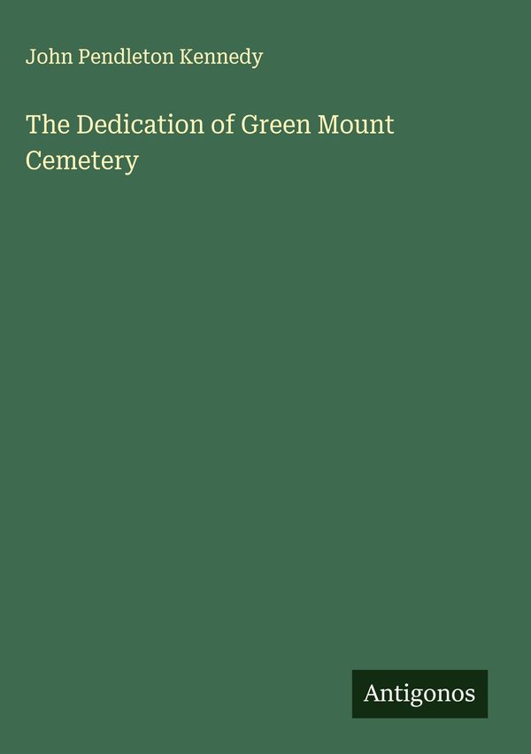 The Dedication of Green Mount Cemetery - John Pendleton Kennedy (Buch)