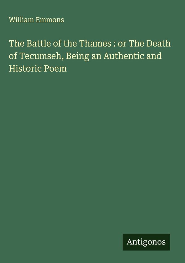 The Battle of the Thames : or The Death of Tecumseh, Being an Authe...