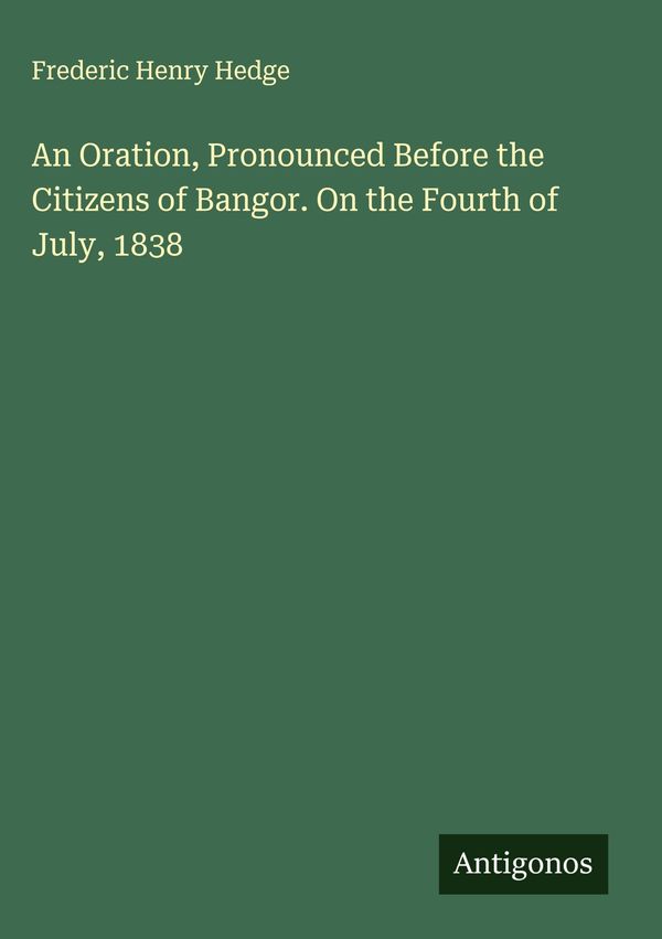 An Oration, Pronounced Before the Citizens of Bangor. On the Fourth...