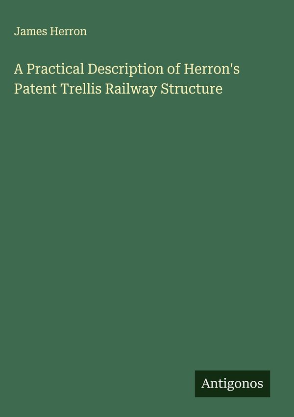 A Practical Description of Herrons Patent Trellis Railway Structur...